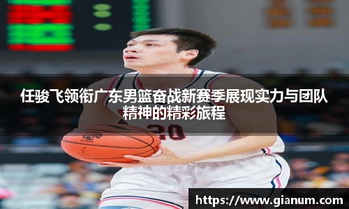任骏飞领衔广东男篮奋战新赛季展现实力与团队精神的精彩旅程