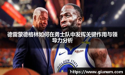 德雷蒙德格林如何在勇士队中发挥关键作用与领导力分析