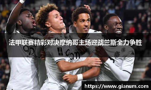 法甲联赛精彩对决摩纳哥主场迎战兰斯全力争胜